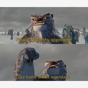 Finally! A Worthy Opponent! Our Battle Will Be Legendary!    Tai Lung , Kung Fu Panda